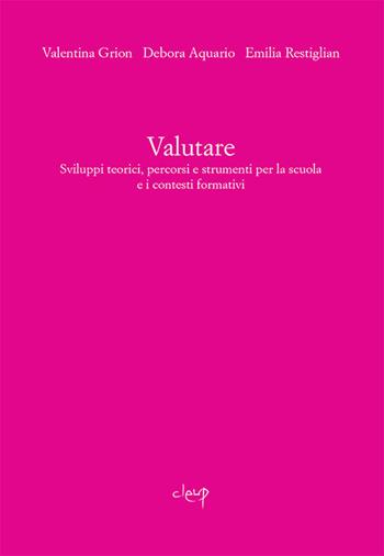 Valutare. Sviluppi teorici, percorsi e strumenti per la scuola e i contesti formativi - Valentina Grion, Debora Aquario, Emilia Restiglian - Libro CLEUP 2017, Scienze pedagogiche | Libraccio.it