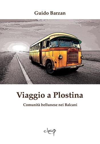 Viaggio a Plostina. Comunità bellunese nei Balcani - Guido Barzan - Libro CLEUP 2017, Glottologia, linguistica, lingue e letterature straniere | Libraccio.it