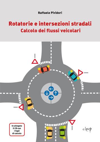 Rotatorie e intersezioni stradali. Calcolo dei flussi veicolari. Con CD-ROM - Raffaele Pividori - Libro CLEUP 2017, Ingegneria civile e architettura | Libraccio.it