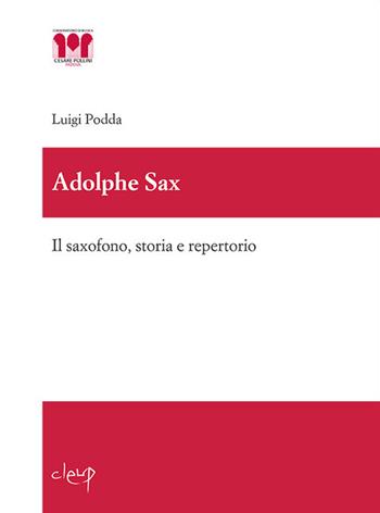 Adolphe Sax. Il saxofono, storia e repertorio - Luigi Podda - Libro CLEUP 2018 | Libraccio.it