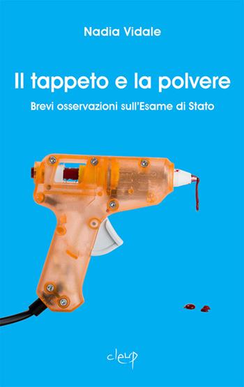 Il tappeto e la polvere. Brevi osservazioni sull'esame di Stato - Nadia Vidale - Libro CLEUP 2017, Varia | Libraccio.it