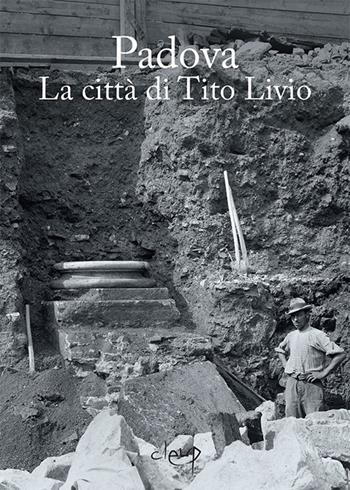 Padova. La città di Tito Livio  - Libro CLEUP 2017, Archeologia, storia antica e orientalista | Libraccio.it