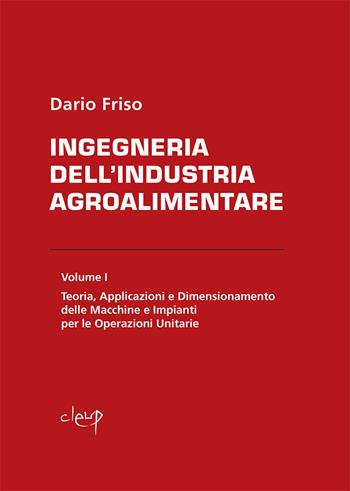 Ingegneria dell'industria agroalimentare. Vol. 1: Teoria, applicazioni e dimensionamento delle macchine e impianti per le operazioni unitarie. - Dario Friso - Libro CLEUP 2017, Ingegneria industr. e dell'informazione | Libraccio.it