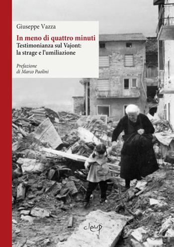 In meno di quattro minuti. Testimonianza sul Vajont: la strage e l'umiliazione - Giuseppe Vazza - Libro CLEUP 2017, Varia | Libraccio.it