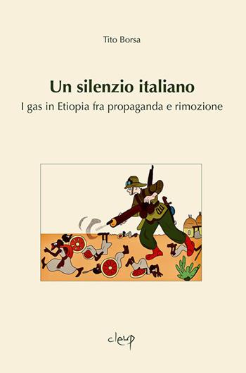Un silenzio italiano. I gas in Etiopia fra propaganda e rimozione - Tito Borsa - Libro CLEUP 2017, Scienze storiche | Libraccio.it