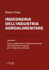 Ingegneria dell'industria agroalimentare. Vol. 2: Teoria, applicazioni e dimensionamento delle macchine e impianti per le operazioni unitarie.