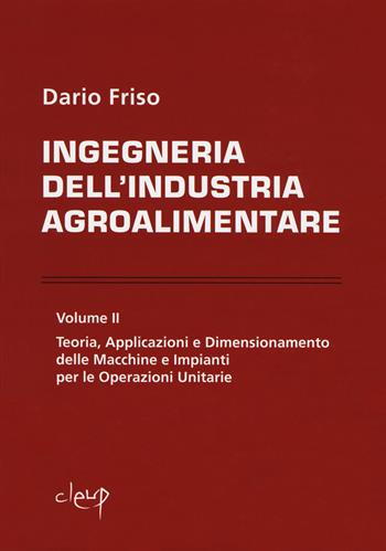 Ingegneria dell'industria agroalimentare. Vol. 2: Teoria, applicazioni e dimensionamento delle macchine e impianti per le operazioni unitarie. - Dario Friso - Libro CLEUP 2018 | Libraccio.it