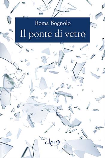 Il ponte di vetro - Roma Bognolo - Libro CLEUP 2019, Narrativa | Libraccio.it