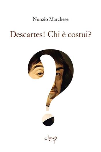 Descartes! Chi è costui? - Nunzio Marchese - Libro CLEUP 2018, Filosofia | Libraccio.it