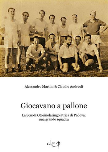Giocavano a pallone. La Scuola Otorinolaringoiatrica di Padova: una grande squadra - Alessandro Martini, Claudio Andreoli - Libro CLEUP 2017, Scienze mediche | Libraccio.it
