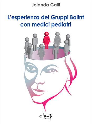 L' esperienza dei Gruppi Balint con medici pediatri - Jolanda Galli - Libro CLEUP 2017, Scienze psicologiche | Libraccio.it