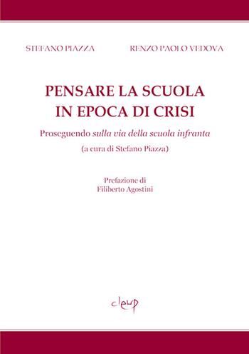 Pensare la scuola in epoca di crisi. Proseguendo sulla via della scuola infranta - Stefano Piazza, Renzo Paolo Vedova - Libro CLEUP 2017, Scienze politiche | Libraccio.it