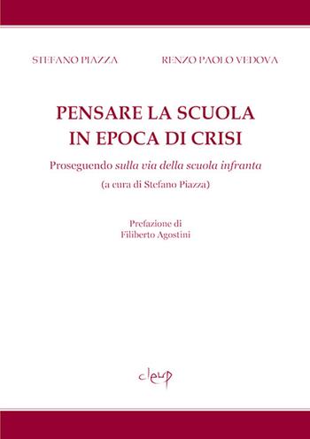 Pensare la scuola in epoca di crisi. Proseguendo sulla via della scuola infranta - Stefano Piazza, Renzo Paolo Vedova - Libro CLEUP 2017, Scienze politiche | Libraccio.it