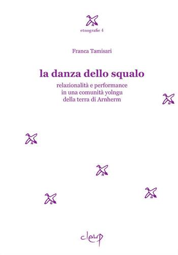 La danza dello squalo. Relazionalità e performance in una comunità yolngu della Terra di Arnhem - Franca Tamisari - Libro CLEUP 2018, Etnografie | Libraccio.it