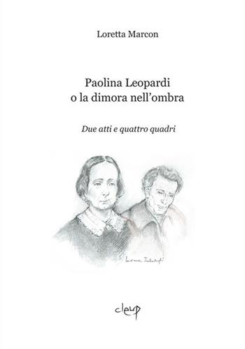 Paolina Leopardi o la dimora nell'ombra - Loretta Marcon - Libro CLEUP 2018, Teatro | Libraccio.it