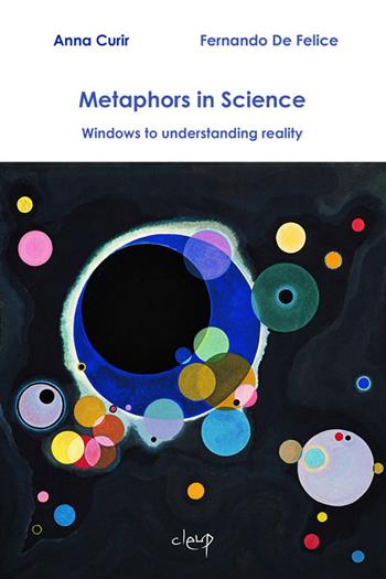 Metaphors in science. Windows to understanding reality - Anna Curir, Fernando De Felice - Libro CLEUP 2018 | Libraccio.it