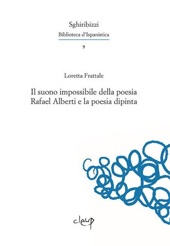 Il suono impossibile della poesia. Rafael Alberti e la poesia dipinta - Loretta Frattale - Libro CLEUP 2018, Sghiribizzi. Biblioteca d'Ispanistica | Libraccio.it