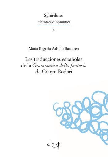 La traducciones españolas de la «Grammatica della fantasia» de Gianni Rodari - María Begoña Arbulu Barturen - Libro CLEUP 2018 | Libraccio.it