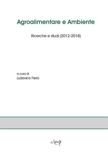 Agroalimentare e ambiente. Ricerche e studi (2012-2018)  - Libro CLEUP 2018, Scienze sociologiche | Libraccio.it