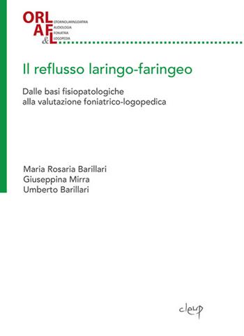 Il reflusso laringo-faringeo. Dalle basi fisiopatologiche alla valutazione foniatrico-logopedica - Maria Rosaria Barillari, Giuseppina Mirra, Umberto Barillari - Libro CLEUP 2018, Collana di odontoiatria | Libraccio.it