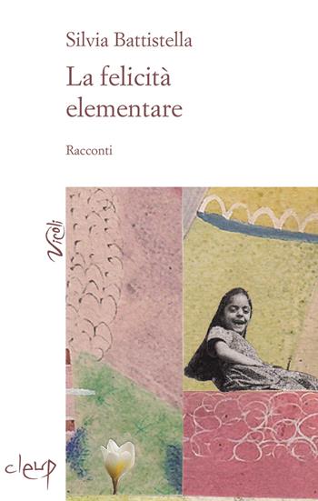 La felicità elementare - Silvia Battistella - Libro CLEUP 2018, Vicoli | Libraccio.it