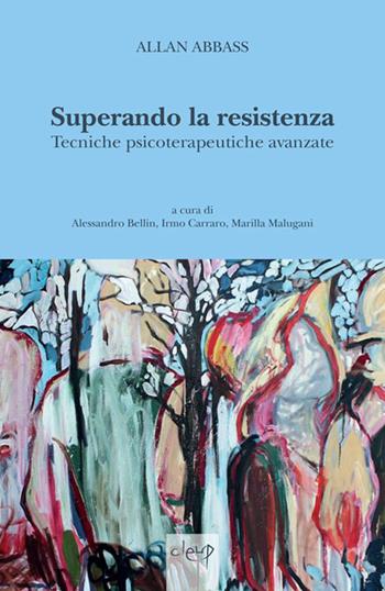 Superando la resistenza. Tecniche psicoterapeutiche avanzate - Allan Abbass - Libro CLEUP 2018, Scienze psicologiche | Libraccio.it