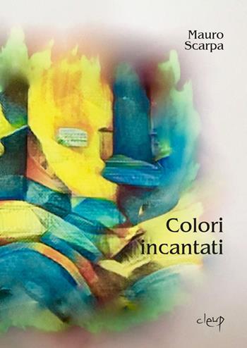 Colori incantati - Mauro Scarpa - Libro CLEUP 2018, Poesia | Libraccio.it