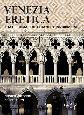 Venezia eretica. Tra Riforma protestante e Inquisizione - Cristina Gregorin, Norbert Heyl - Libro CLEUP 2019, Scienze storiche | Libraccio.it