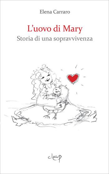 L'uovo di Mary. Storia di una sopravvivenza - Elena Carraro - Libro CLEUP 2018, Narrativa | Libraccio.it