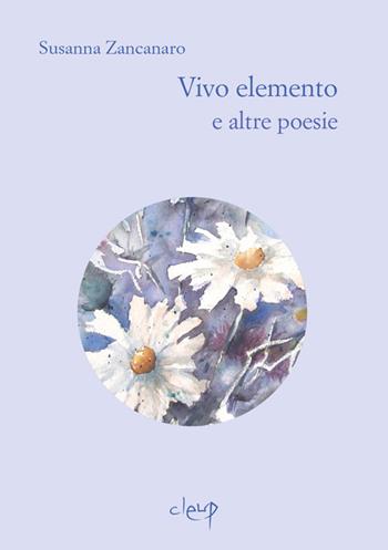 Vivo elemento e altre poesie - Susanna Zancanaro - Libro CLEUP 2018, Poesia | Libraccio.it