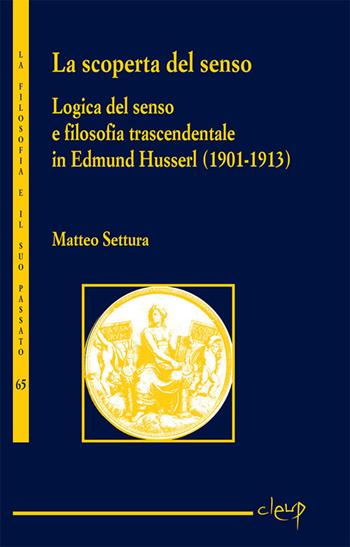 La scoperta del senso. Logica del senso e filosofia trascendentale in Edmund Husserl (1901-1913) - Matteo Settura - Libro CLEUP 2018, La filosofia e il suo passato | Libraccio.it