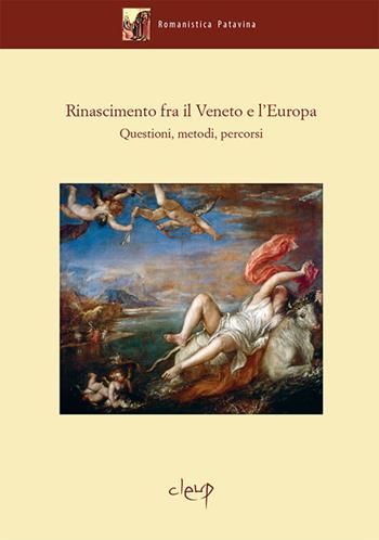 Rinascimento fra il Veneto e l'Europa. Questioni, metodi, percorsi  - Libro CLEUP 2018, Romanistica Patavina | Libraccio.it