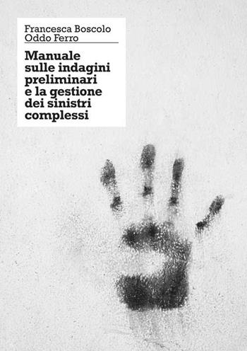 Manuale sulle indagini preliminari e la gestione dei sinistri complessi - Francesca Boscolo, Oddo Ferro - Libro CLEUP 2018, Scienze giuridiche | Libraccio.it