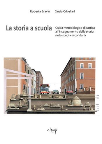 La storia a scuola. Guida metodologico-didattica all'insegnamento della storia nella scuola secondaria - Roberta Bravin, Cinzia Crivellari - Libro CLEUP 2019, Scienze dell'educazione | Libraccio.it