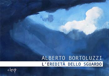 Alberto Bortoluzzi. L'eredità dello sguardo. Catalogo della mostra (Padova, 15 novembre 2018-13 gennaio 2019). Ediz. illustrata  - Libro CLEUP 2018, Storia dell'arte e museologia | Libraccio.it