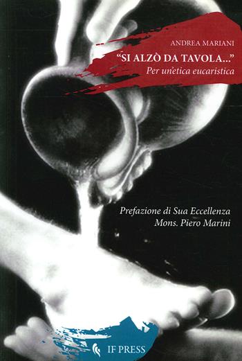 Si alzò da tavola... Per un'etica eucaristica - Andrea Mariani - Libro If Press 2013, Spiritualitas | Libraccio.it