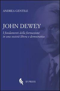 John Dewey. I fondamenti della formazione in una società libera e democratica - Andrea Gentile - Libro If Press 2014 | Libraccio.it