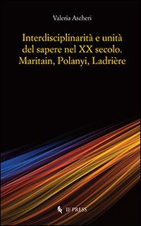 Interdisciplinarità e unità del sapere nel XX secolo. Maritain, Polanyi, Ladrière - Valeria Ascheri - Libro If Press 2014, Philosophica | Libraccio.it