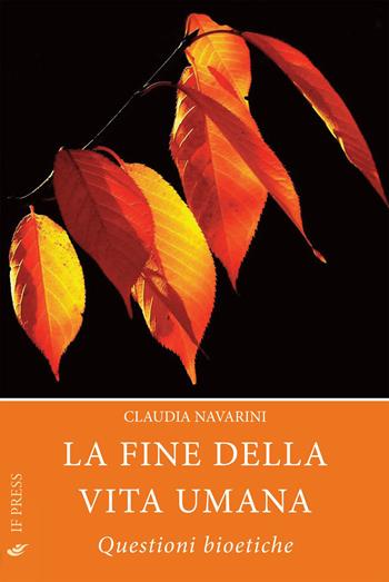 La fine della vita umana. Questioni bioetiche - Claudia Navarini - Libro If Press 2015, Bioethica | Libraccio.it