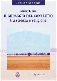 Il miraggio del conflitto tra scienza e religione - Stanley L. Jaki - Libro If Press 2014, Scienza e fede. Saggi | Libraccio.it