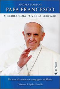 Papa Francesco. Misericordia, povertà e servizio. Per una vita buona in compagnia di Maria - Andrea Mariani - Libro If Press 2014, Spiritualitas | Libraccio.it