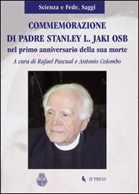 Commemorazione di padre Stanley L. Jaki O.S.B. nel primo anniversario la sua morte  - Libro If Press 2014, Scienza e fede. Saggi | Libraccio.it