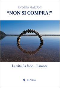 «Non si compra!». La vita, la fede... l'amore - Andrea Mariani - Libro If Press 2014, Spiritualitas | Libraccio.it