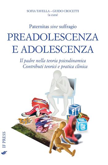 Paternitas sine suffragio. Preadolescenza e adolescenza. Il padre nella teoria psicodinamica. Contributi teorici e pratica clinica  - Libro If Press 2015, Sympsykoi | Libraccio.it