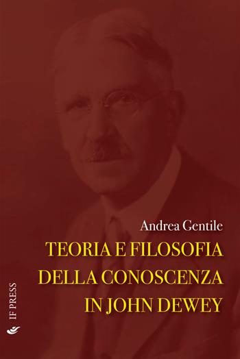 Teoria e filosofia della conoscenza in John Dewey - Andrea Gentile - Libro If Press 2015, Essay research series | Libraccio.it