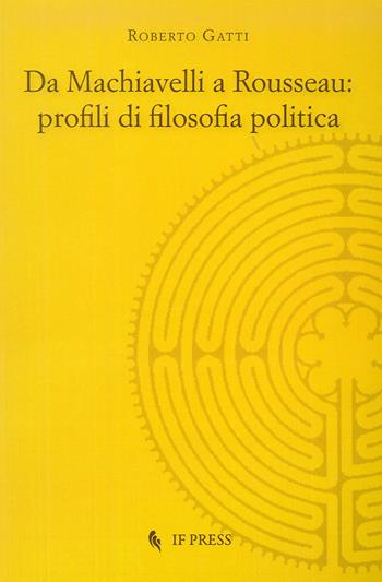 Da Machiavelli a Rousseau: profili di filosofia politica - Roberto Gatti - Libro If Press 2016, Philosophica | Libraccio.it