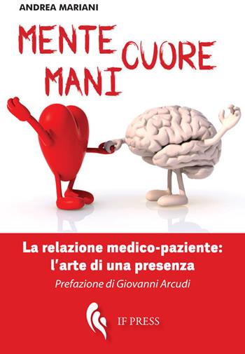 Mente, cuore, mani. La relazione medico-paziente: l'arte di una presenza - Andrea Mariani - Libro If Press 2017, Bioethica | Libraccio.it