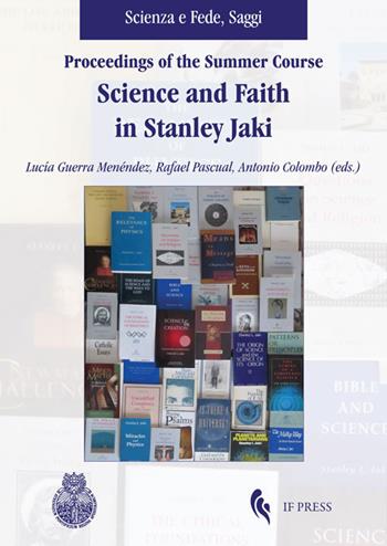 Proceedings of the summer course. Science and faith in Stanley Jaki  - Libro If Press 2017, Scienza e fede. Saggi | Libraccio.it