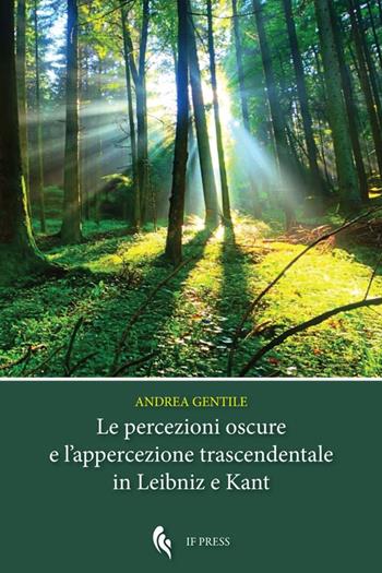 Le percezioni oscure e l'appercezione trascendentale in Leibniz e Kant - Andrea Gentile - Libro If Press 2016, Theoretical philosophy | Libraccio.it