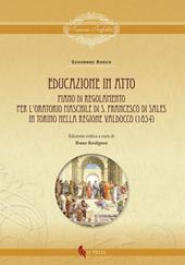 Educazione in atto. Piano di Regolamento per l'Oratorio maschile di S. Francesco di Sales in Torino nella regione Valdocco (1854). Ediz. critica